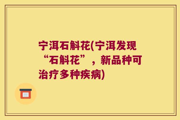 宁洱石斛花(宁洱发现“石斛花”，新品种可多种)