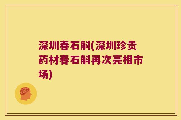深圳春石斛(深圳珍贵药材春石斛再次亮相市场)
