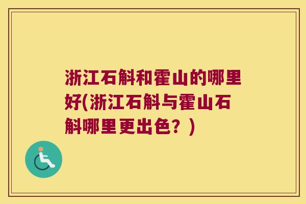 浙江石斛和霍山的哪里好(浙江石斛与霍山石斛哪里更出色？)
