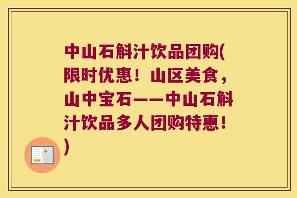 中山石斛汁饮品团购(限时优惠！山区美食，山中宝石——中山石斛汁饮品多人团购特惠！)