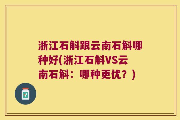 浙江石斛跟云南石斛哪种好(浙江石斛VS云南石斛：哪种更优？)