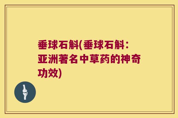 垂球石斛(垂球石斛：亚洲著名中草药的神奇功效)