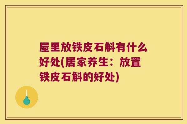 屋里放铁皮石斛有什么好处(居家养生：放置铁皮石斛的好处)