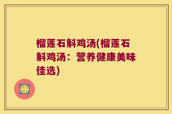 榴莲石斛鸡汤(榴莲石斛鸡汤：营养健康美味佳选)