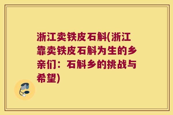 浙江卖铁皮石斛(浙江靠卖铁皮石斛为生的乡亲们：石斛乡的挑战与希望)
