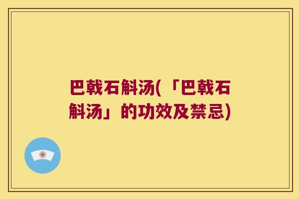 巴戟石斛汤(「巴戟石斛汤」的功效及禁忌)
