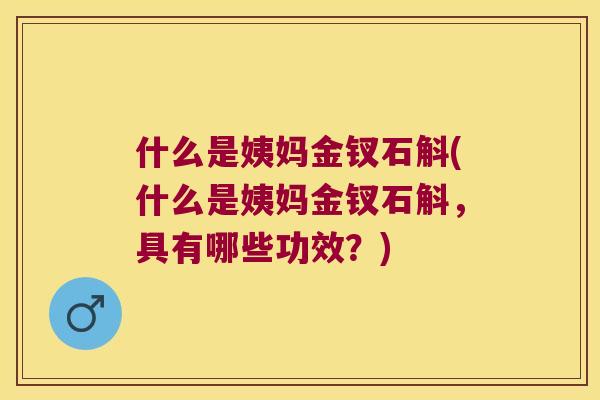 什么是姨妈金钗石斛(什么是姨妈金钗石斛，具有哪些功效？)