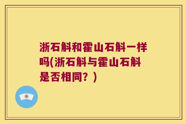浙石斛和霍山石斛一样吗(浙石斛与霍山石斛是否相同？)