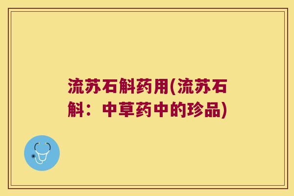流苏石斛药用(流苏石斛：中草药中的珍品)