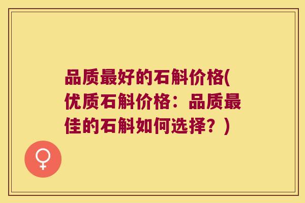 品质最好的石斛价格(优质石斛价格：品质最佳的石斛如何选择？)