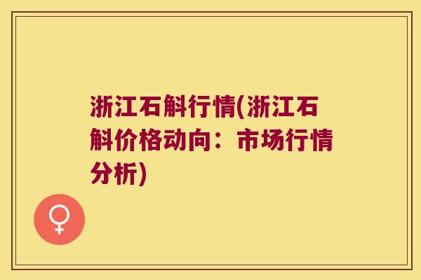 浙江石斛行情(浙江石斛价格动向：市场行情分析)