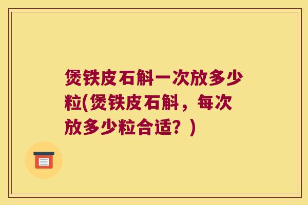煲铁皮石斛一次放多少粒(煲铁皮石斛，每次放多少粒合适？)