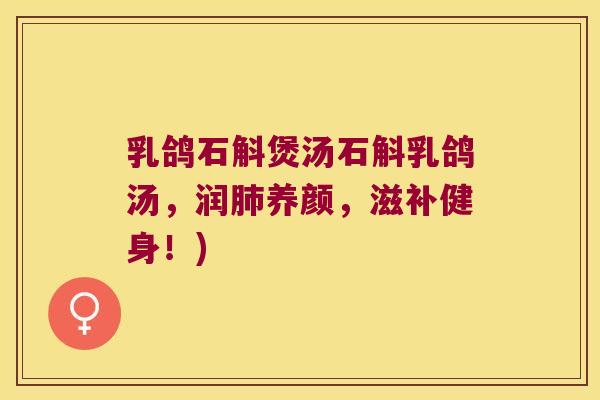 乳鸽石斛煲汤石斛乳鸽汤，润肺养颜，滋补健身！)