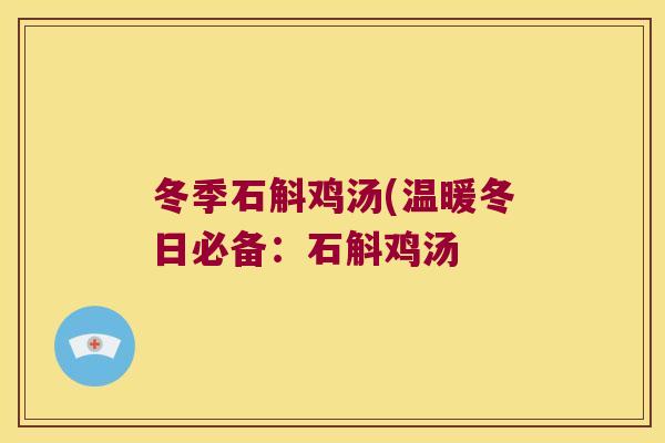 冬季石斛鸡汤(温暖冬日必备：石斛鸡汤