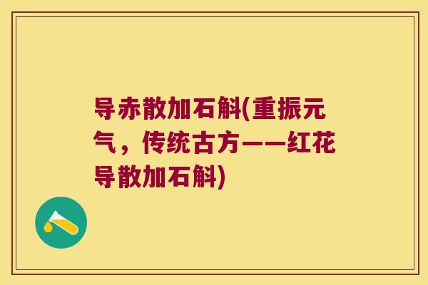导赤散加石斛(重振元气，传统古方——红花导散加石斛)
