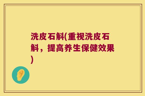 洗皮石斛(重视洗皮石斛，提高养生保健效果)