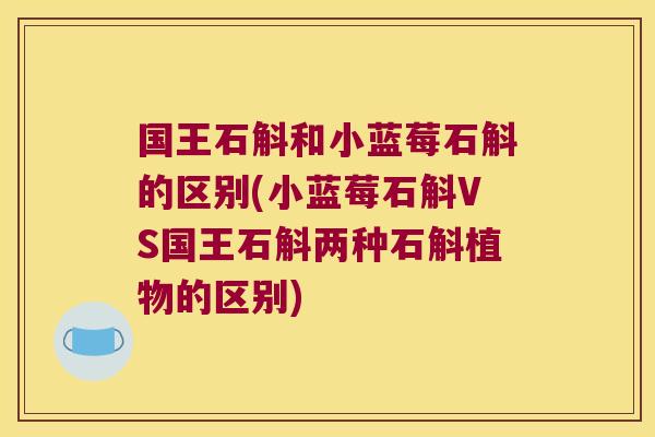国王石斛和小蓝莓石斛的区别(小蓝莓石斛VS国王石斛两种石斛植物的区别)