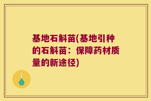 基地石斛苗(基地引种的石斛苗：保障药材质量的新途径)