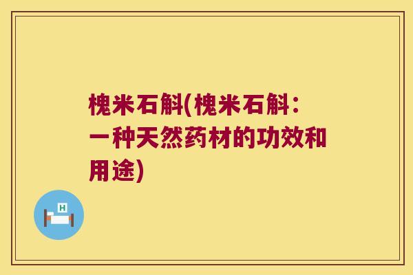 槐米石斛(槐米石斛：一种天然药材的功效和用途)