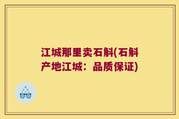 江城那里卖石斛(石斛产地江城：品质保证)