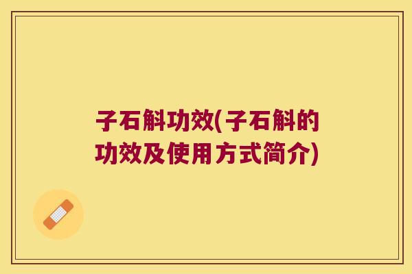 子石斛功效(子石斛的功效及使用方式简介)