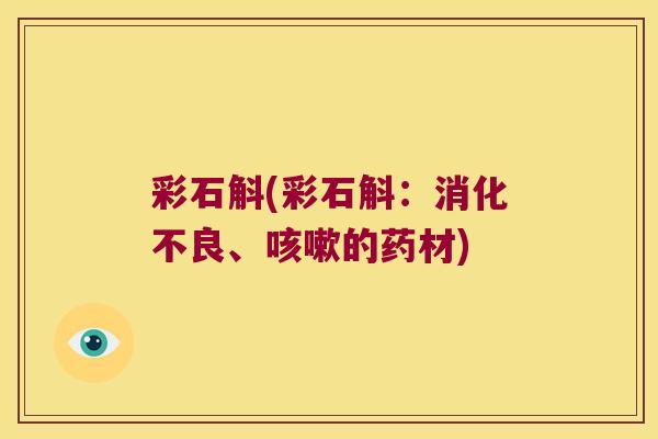 彩石斛(彩石斛：消化不良、咳嗽的药材)
