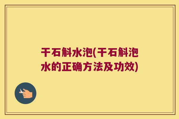 干石斛水泡(干石斛泡水的正确方法及功效)