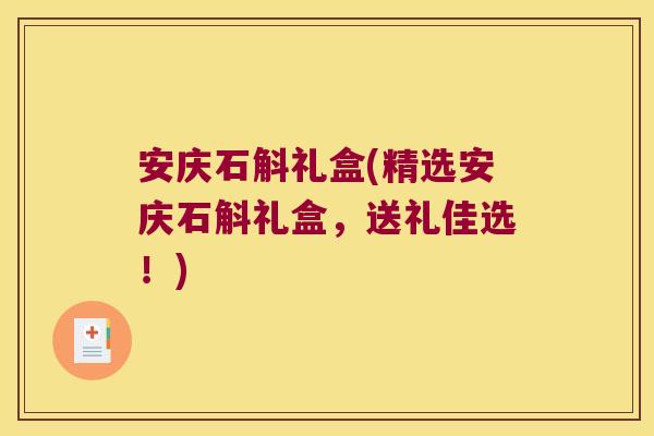 安庆石斛礼盒(精选安庆石斛礼盒，送礼佳选！)