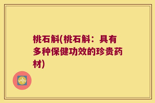 桃石斛(桃石斛：具有多种保健功效的珍贵药材)