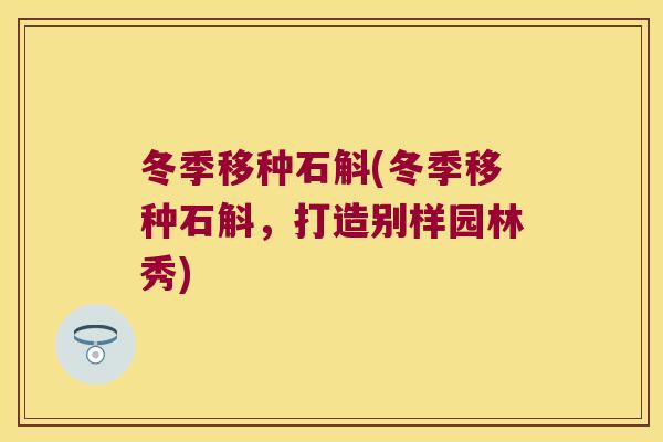 冬季移种石斛(冬季移种石斛，打造别样园林秀)