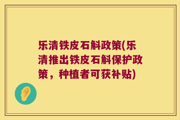乐清铁皮石斛政策(乐清推出铁皮石斛保护政策，种植者可获补贴)