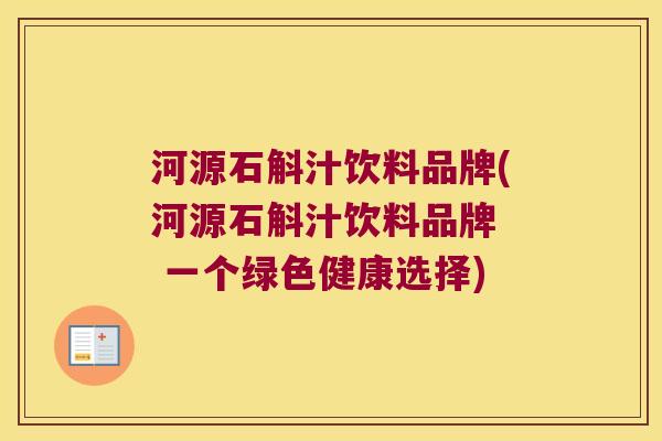 河源石斛汁饮料品牌(河源石斛汁饮料品牌  一个绿色健康选择)