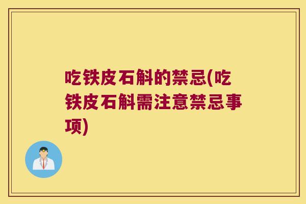 吃铁皮石斛的禁忌(吃铁皮石斛需注意禁忌事项)