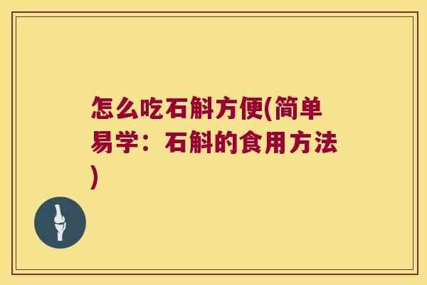 怎么吃石斛方便(简单易学：石斛的食用方法)