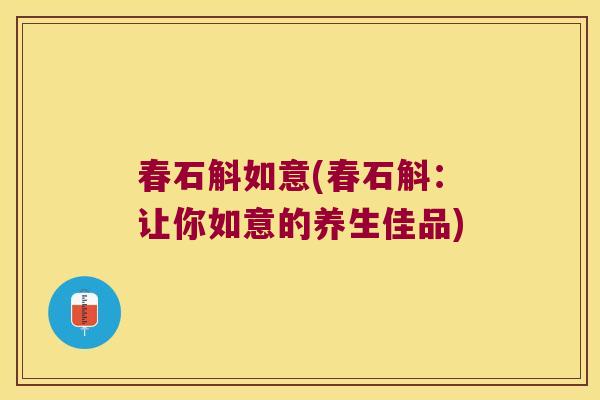 春石斛如意(春石斛：让你如意的养生佳品)