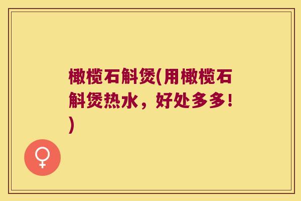 橄榄石斛煲(用橄榄石斛煲热水，好处多多！)