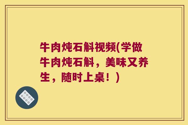 牛肉炖石斛视频(学做牛肉炖石斛，美味又养生，随时上桌！)