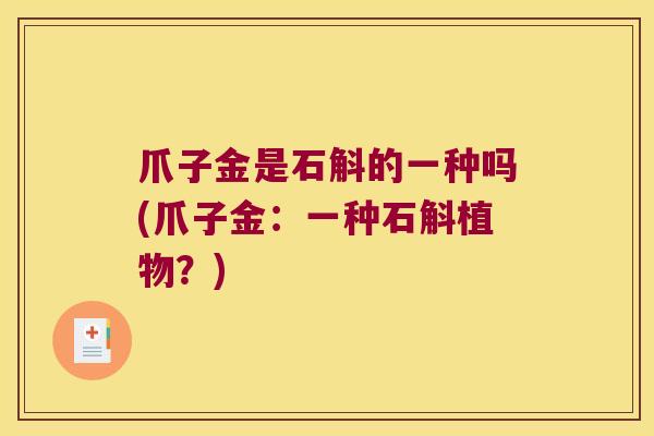 爪子金是石斛的一种吗(爪子金：一种石斛植物？)