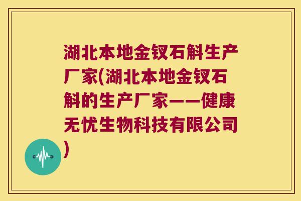 湖北本地金钗石斛生产厂家(湖北本地金钗石斛的生产厂家——健康无忧生物科技有限公司) 湖北本地金钗石斛生产厂家(湖北本地金钗石斛的生产厂家——健康无忧生物科技有限公司)