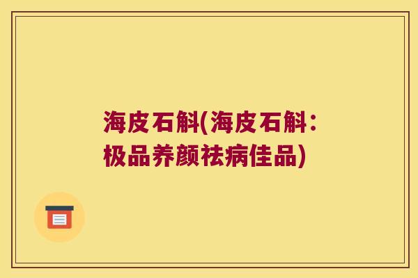 海皮石斛(海皮石斛：极品养颜祛病佳品)