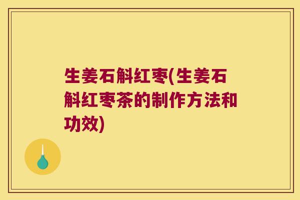 生姜石斛红枣(生姜石斛红枣茶的制作方法和功效)