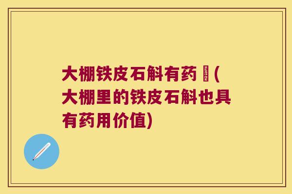 大棚铁皮石斛有药曱(大棚里的铁皮石斛也具有药用价值)