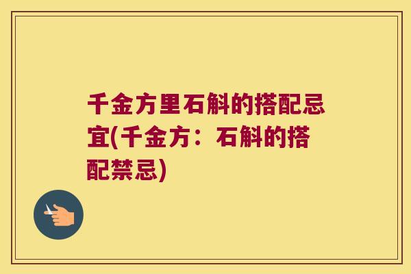 千金方里石斛的搭配忌宜(千金方：石斛的搭配禁忌)