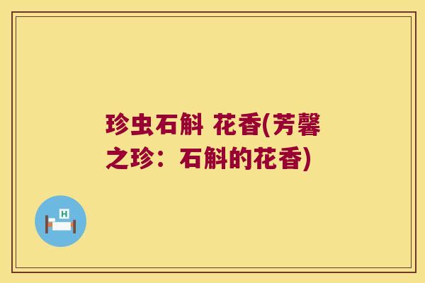 珍虫石斛 花香(芳馨之珍：石斛的花香)