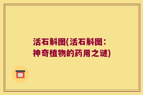 活石斛图(活石斛图：神奇植物的药用之谜)