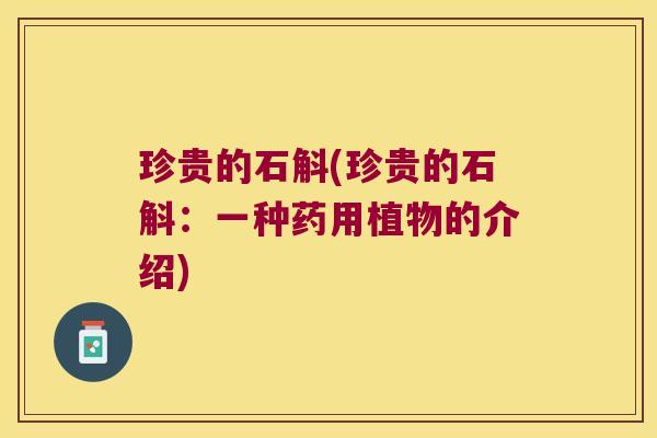 珍贵的石斛(珍贵的石斛：一种药用植物的介绍)