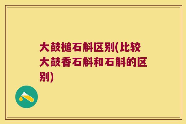 大鼓槌石斛区别(比较大鼓香石斛和石斛的区别) 大鼓槌石斛区别(比较大鼓香石斛和石斛的区别)