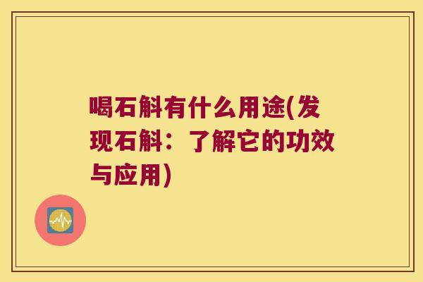 喝石斛有什么用途(发现石斛:了解它的功效与应用) 喝石斛有什么用途(发现石斛:了解它的功效与应用)