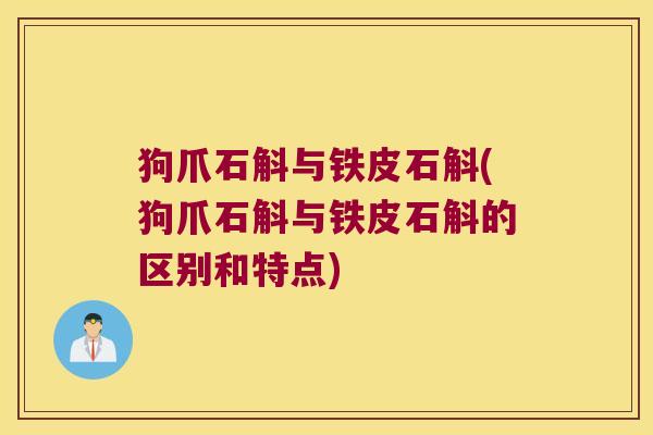 狗爪石斛与铁皮石斛(狗爪石斛与铁皮石斛的区别和特点)