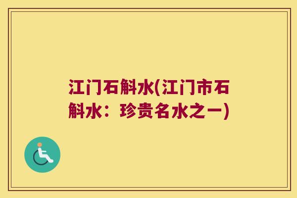江门石斛水(江门市石斛水：珍贵名水之一)